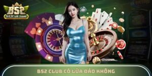 B52 Club Có Lừa Đảo Không
