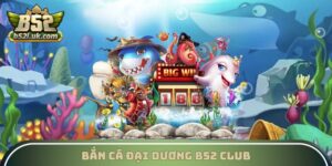 Bắn Cá Đại Dương B52 Club