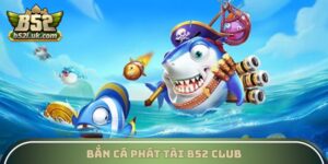 Bắn Cá Phát Tài B52 Club