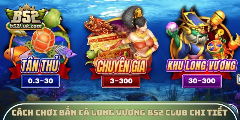 Cách chơi Bắn cá Long Vương B52 Club chi tiết