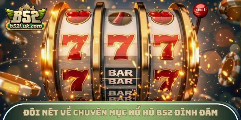 Đôi nét về chuyên mục Nổ hũ B52 đình đám