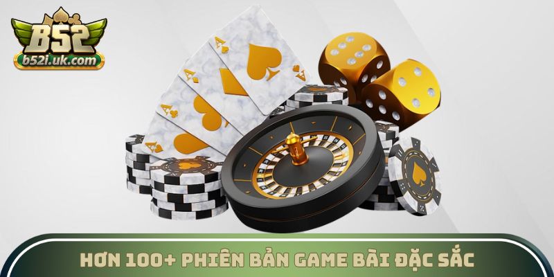 Hơn 100+ phiên bản game bài đặc sắc