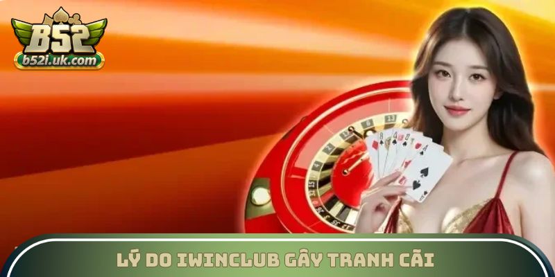 Lý do Iwinclub gây tranh cãi trong cộng đồng