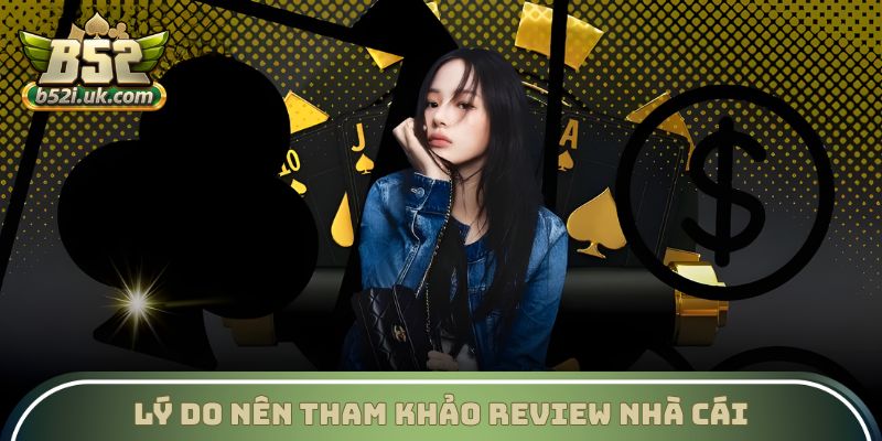 Lý do nên tham khảo review nhà cái từ B52 Club