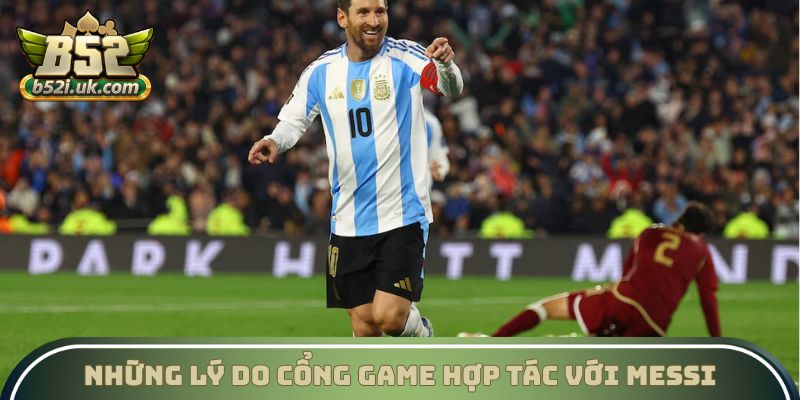Những lý do cổng game hợp tác với Messi