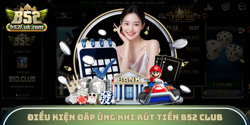 Điều kiện rút tiền B52 Club bạn cần đáp ứng