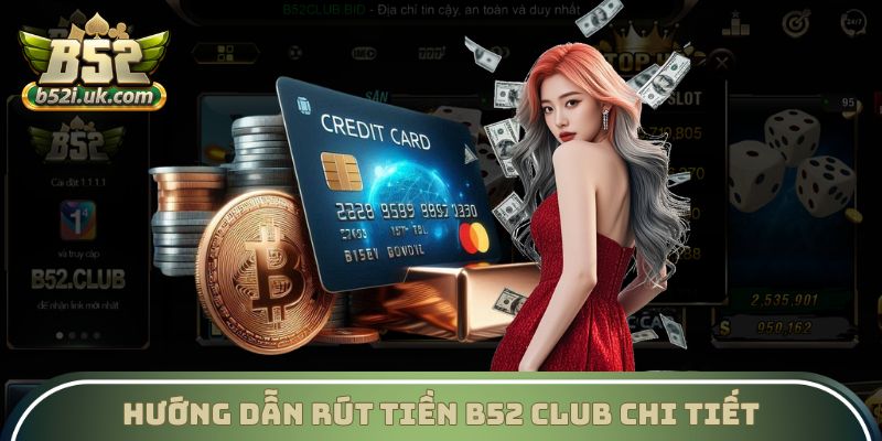 Hướng dẫn hình thức rút tiền B52 Club phổ biến nhất