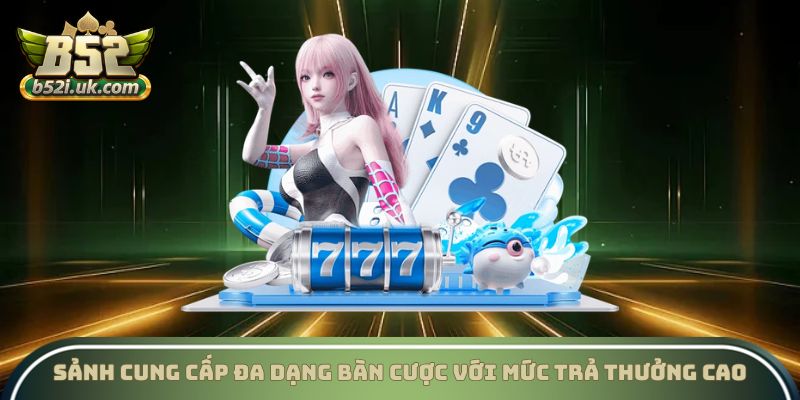 Sảnh cung cấp đa dạng bàn cược với mức trả thưởng cao