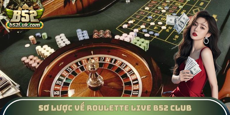 Sơ lược về Roulette Live B52 Club