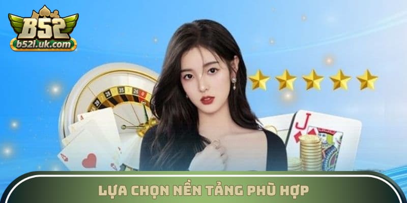 Lựa chọn nền tảng phù hợp