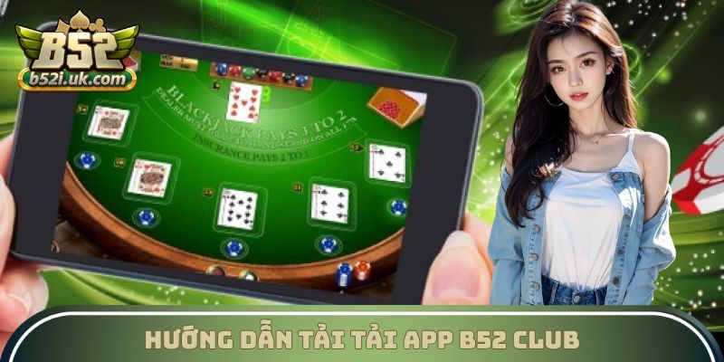 Chi tiết cách tải app B52 Club 2 hệ điều hành Android và iOS