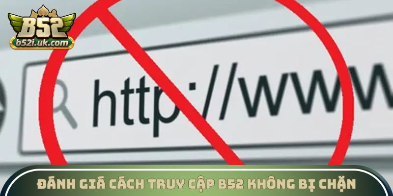 Đánh giá mức độ các cách truy cập B52 không bị chặn