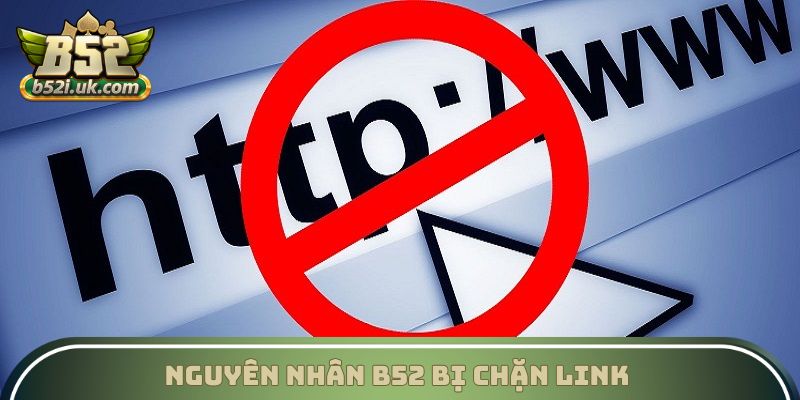 Nguyên nhân B52 bị chặn link vì lý do gì?
